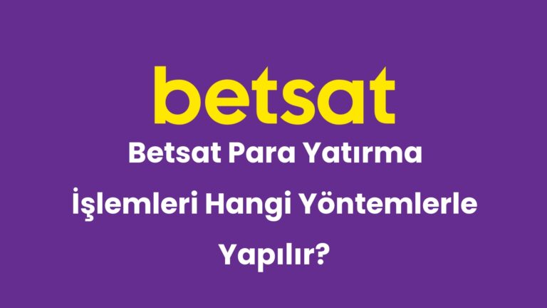 Betsat Para Yatırma İşlemleri Hangi Yöntemlerle Yapılır?